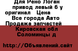 Для Рено Логан1 привод левый б/у оригинал › Цена ­ 4 000 - Все города Авто » Продажа запчастей   . Кировская обл.,Соломинцы д.